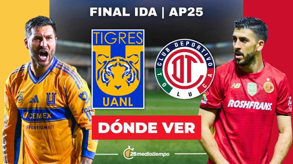 Tigres vs Toluca: Hora y Dónde Ver EN VIVO la Final Ida de Liga MX 2025