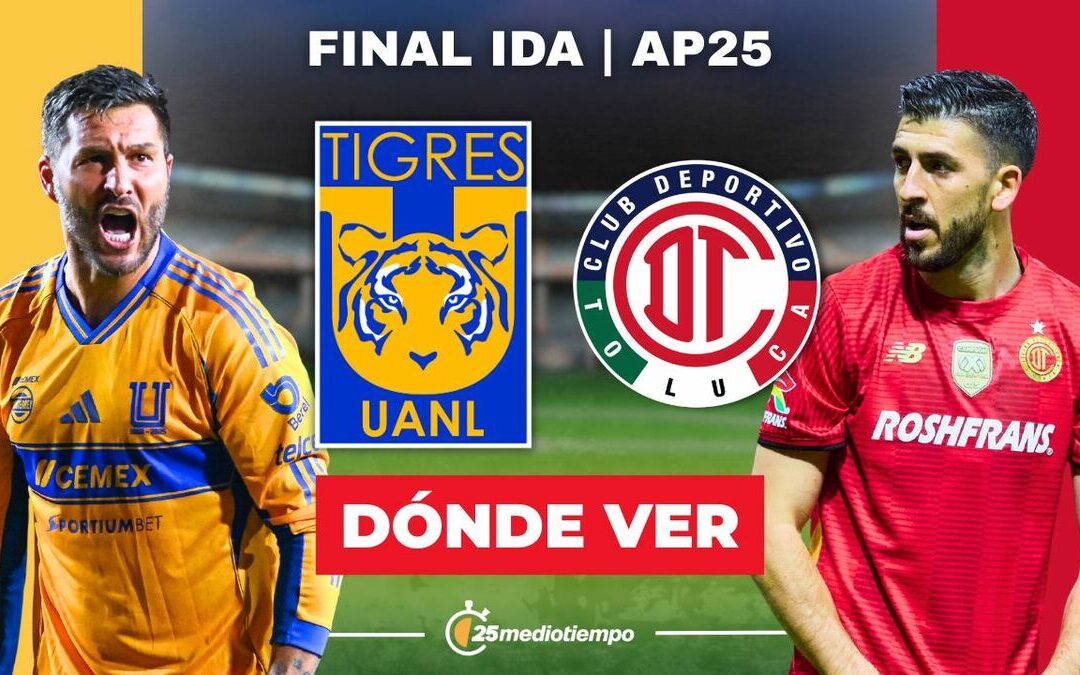 Tigres vs Toluca: Hora y Dónde Ver EN VIVO la Final Ida de Liga MX 2025