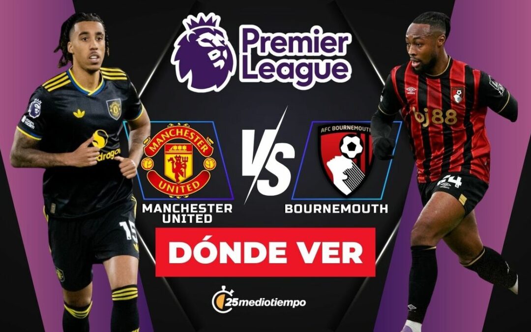 Manchester United vs. Bournemouth EN VIVO: Horario y Cómo Ver el Partido de la Premier League 2025