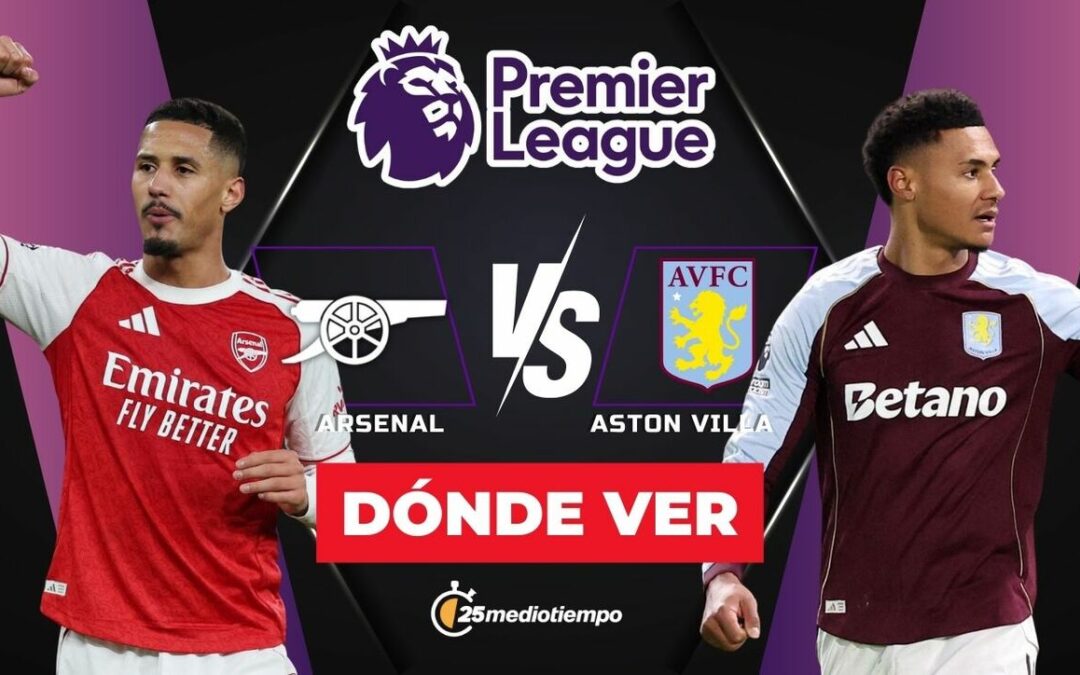 Arsenal vs Aston Villa: Horario y dónde ver EN VIVO el partido de Premier League hoy