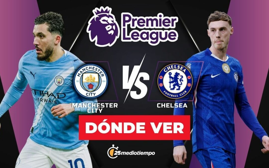 Manchester City vs Chelsea: Sigue el Partido en Vivo de la Premier League Hoy