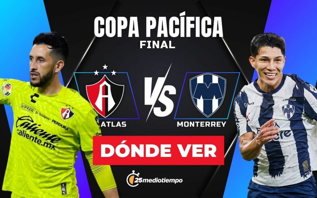 Copa Pacífica 2026: Horario y Dónde Ver EN VIVO la Final entre Atlas y Monterrey